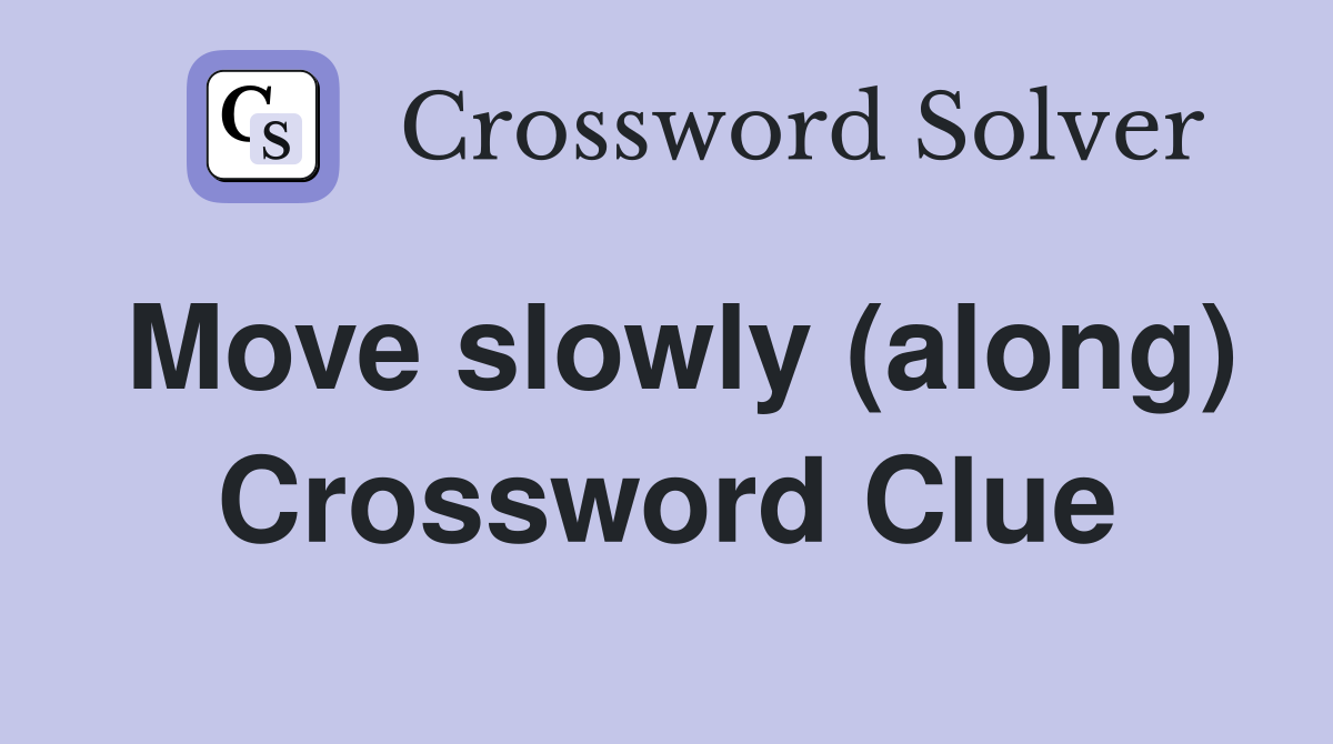 Move slowly (along) Crossword Clue Answers Crossword Solver